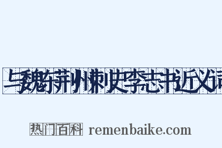与魏东荆州刺史李志书近义词是什么意思的图片